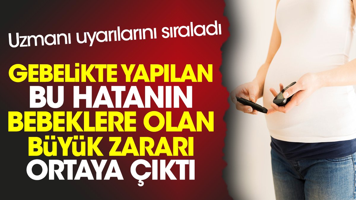 Gebelikte yapılan bu hatanın bebeklere olan büyük zararı ortaya çıktı. Uzmanı uyarılarını sıraladı