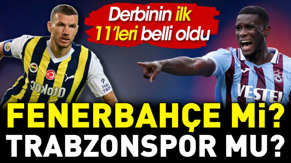 Fenerbahçe Trabzonspor derbisinin ilk 11'leri belli oldu