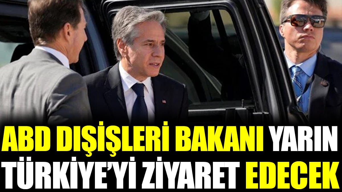 ABD Dışişleri Bakanı yarın Türkiye’yi ziyaret edecek