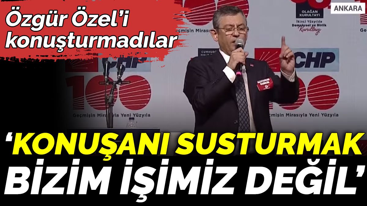 Özgür Özel’i konuşturmadılar ‘Konuşanı susturmak bizim işimiz değil’