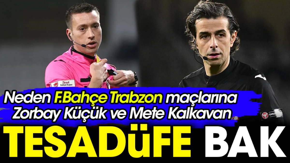 Neden Fenerbahçe-Trabzon maçlarına Zorbay Küçük ve Mete Kalkavan. Tesadüfe bak