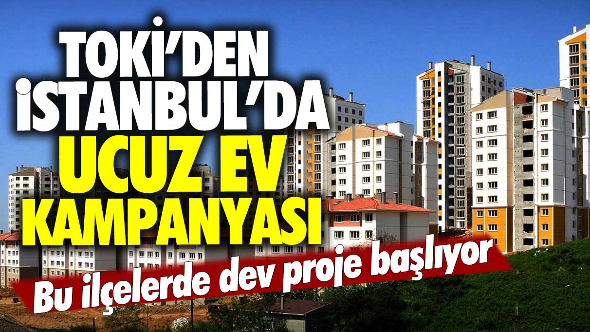 TOKİ'den İstanbul'da büyük ucuz ev kampanyası!