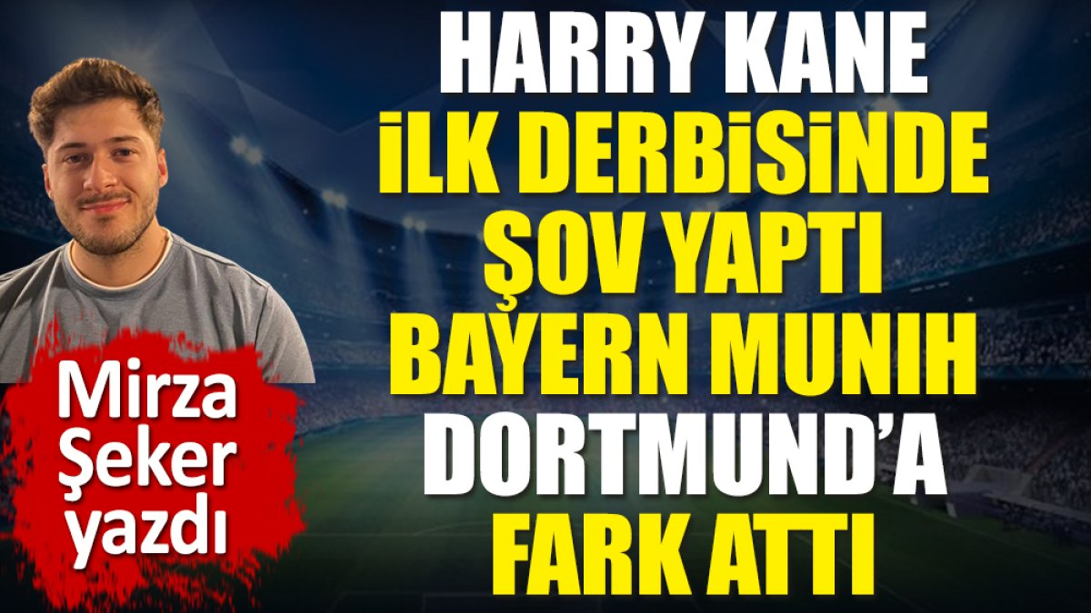 Harry Kane ilk derbisinde şov yaptı. Bayern Münih Dortmund'a fark attı