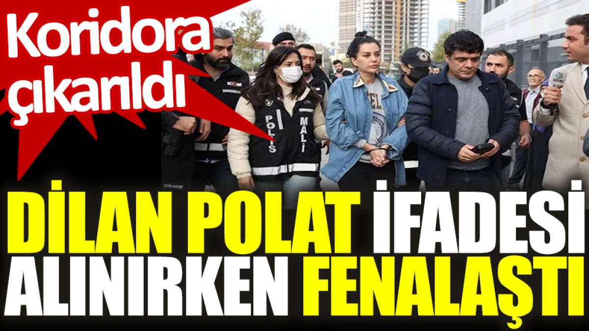 Dilan Polat ifadesi alınırken fenalaştı: Koridora çıkarıldı