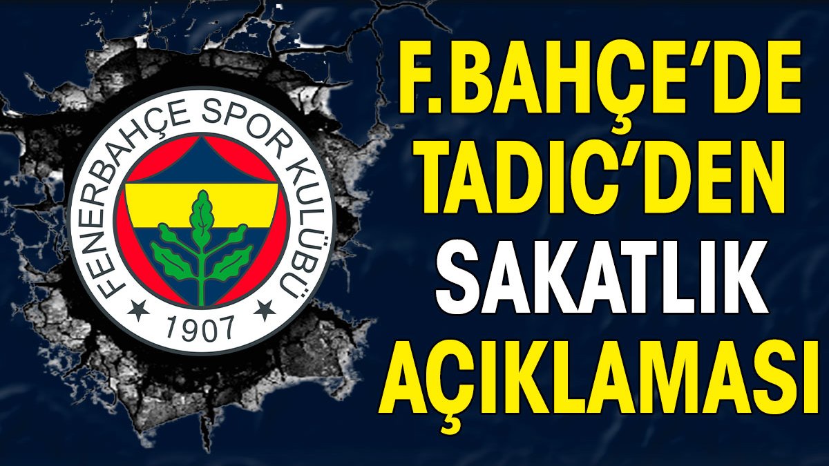 Fenerbahçe'de Tadic'den sakatlık açıklaması