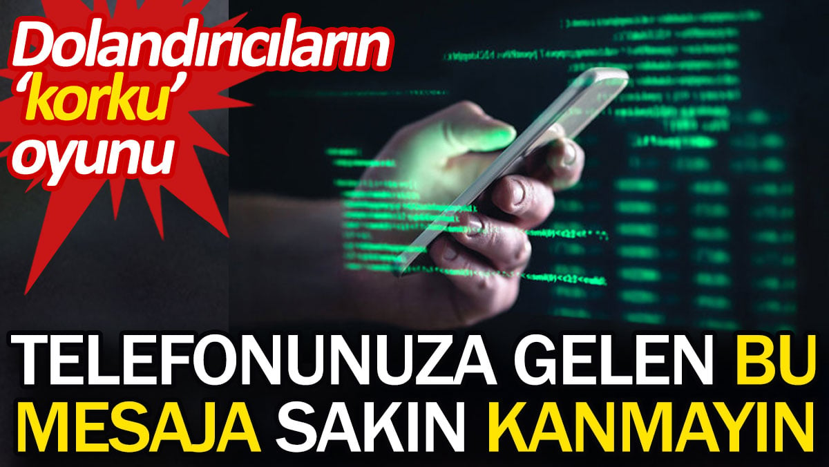 Telefonunuza gelen bu mesaja sakın kanmayın. Dolandırıcıların 'korku' oyunu