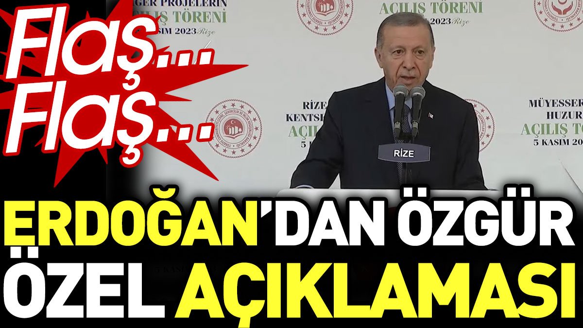 Erdoğan'dan Özgür Özel hakkında flaş açıklama