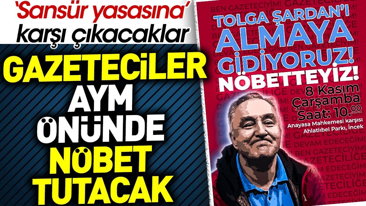 Gazeteciler AYM önünde nöbet tutacak. Sansür yasasına karşı çıkacaklar