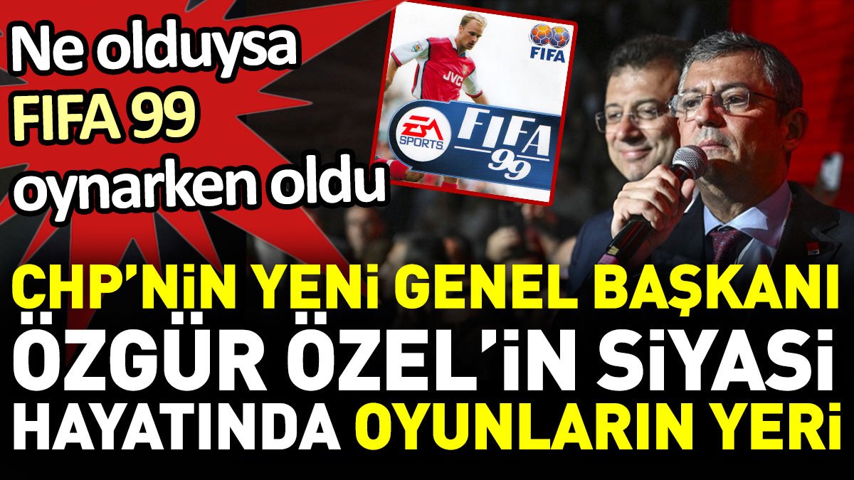 CHP’nin yeni genel başkanı Özgür Özel’in siyasi hayatında ‘oyunların’ yeri. Ne olduysa FIFA 99 oynarken oldu