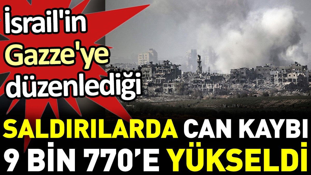 İsrail'in Gazze'ye düzenlediği saldırılarda can kaybı 9 bin 770’e yükseldi