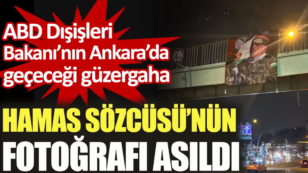 Blinken'ın Ankara'da geçeceği güzergaha HAMAS Sözcüsü'nün fotoğrafı asıldı