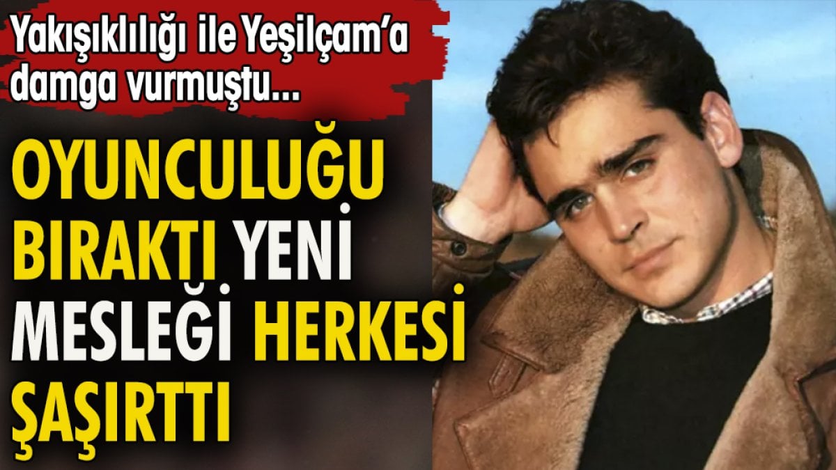 Oyunculuğu bıraktı yeni mesleği herkesi şaşırttı. Yakışıklılığı ile Yeşilçam'a damga vurmuştu