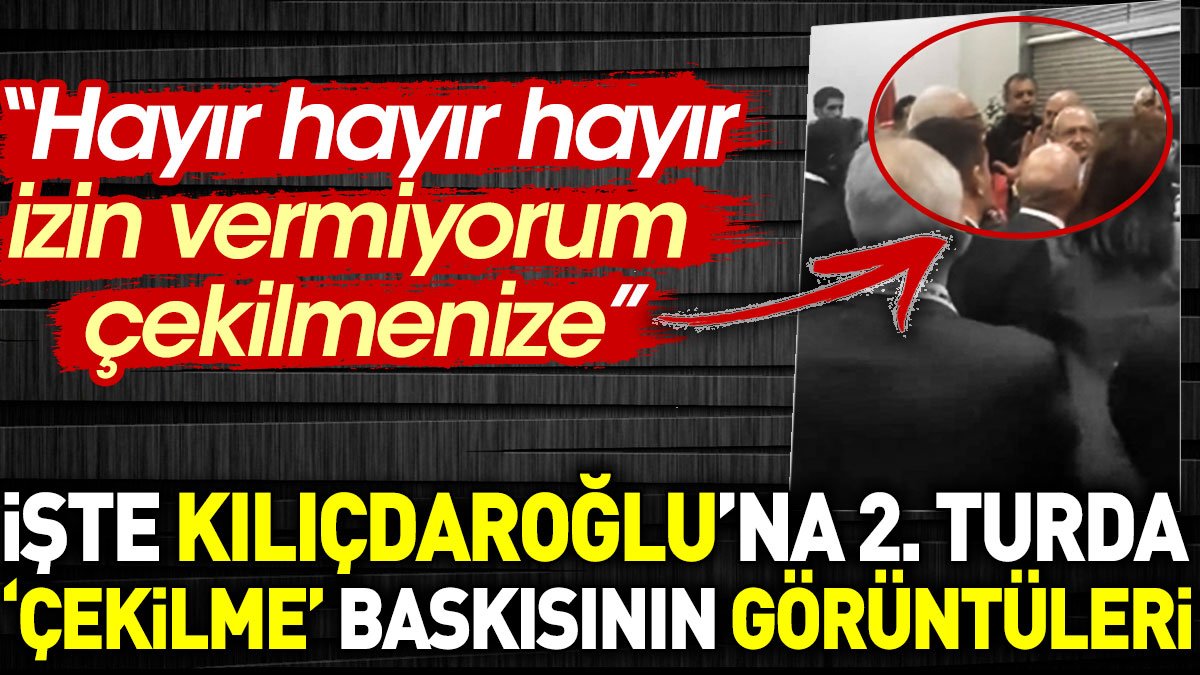 İşte Kılıçdaroğlu'na 2. turda 'çekilme' baskısının görüntüleri