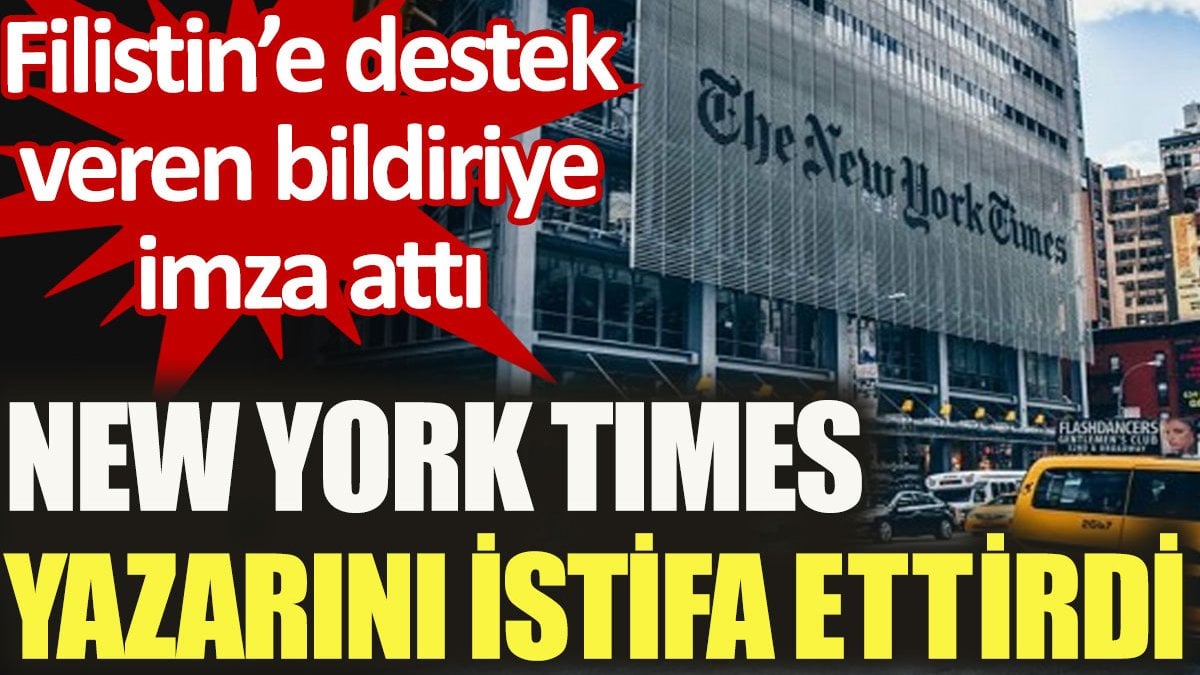 New York Times Filistin'e destek veren bildiriye imza attığı için yazarını istifa ettirdi