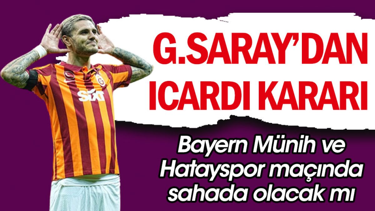 Galatasaray'dan flaş Icardi kararı. Bayern Münih ve Hatayspor maçlarında oynayacak mı