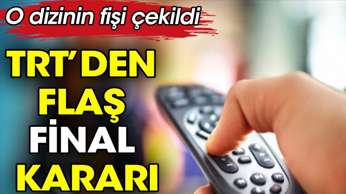 TRT'den flaş final kararı. O dizinin fişi çekildi