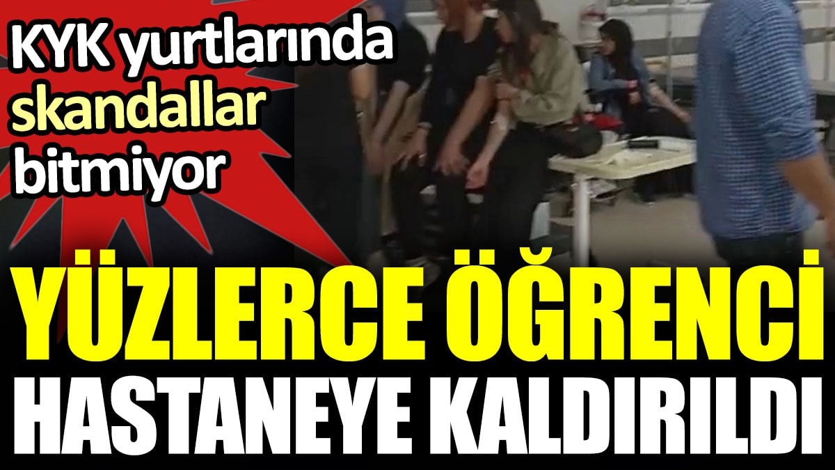 Yüzlerce öğrenci hastaneye kaldırıldı. KYK yurtlarında skandallar bitmiyor