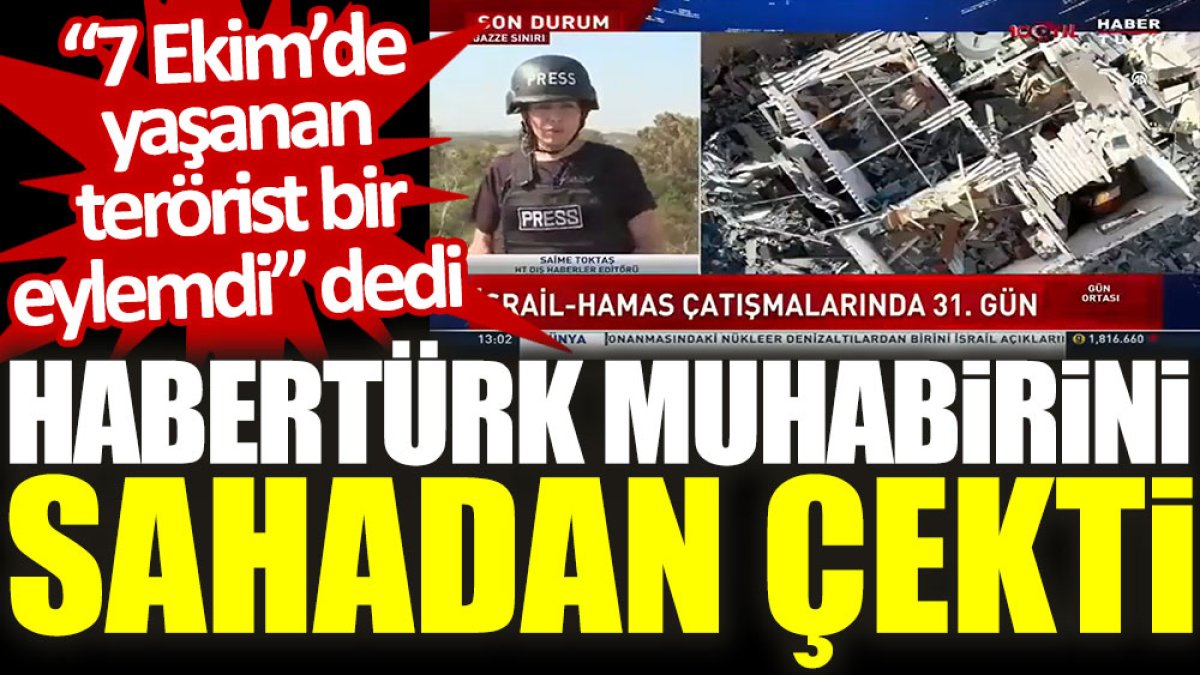“7 Ekim'de yaşanan, terörist bir eylemdi” dedi, Habertürk muhabirini sahadan çekti