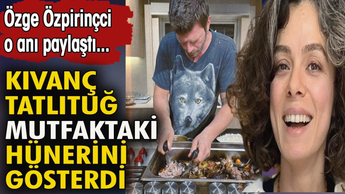 Kıvanç Tatlıtuğ mutfaktaki hünerini gösterdi. Özge Özpirinçci o anı paylaştı