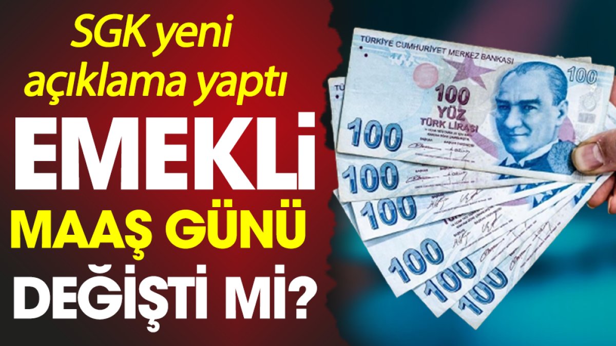 SGK yeni açıklama yaptı. Emekli maaş günü değişti mi?