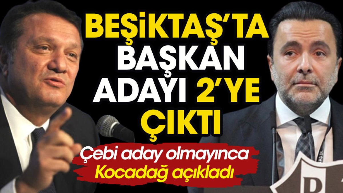 Çebi aday olmayınca Kocadağ da açıkladı. Beşiktaş'ta aday sayısı 2'ye çıktı