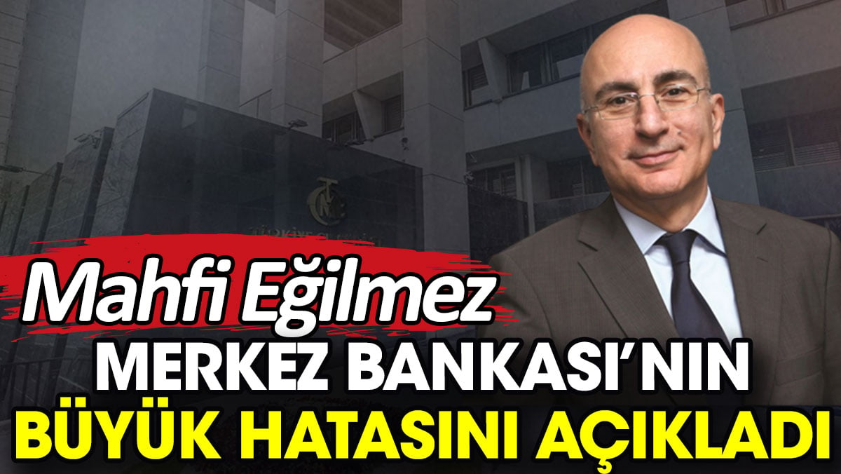 Mahfi Eğilmez Merkez Bankası’nın büyük hatasını açıkladı