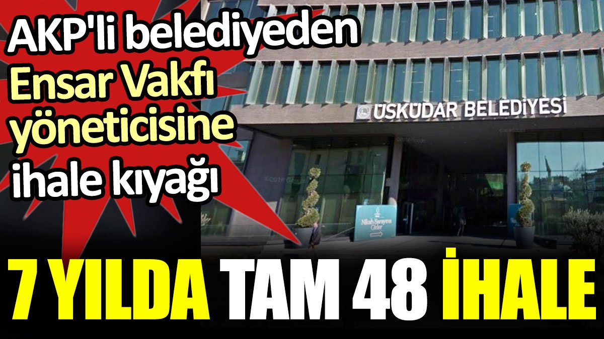 AKP'li belediyeden Ensar Vakfı yöneticisine ihale kıyağı: 7 yılda tam 48 ihale