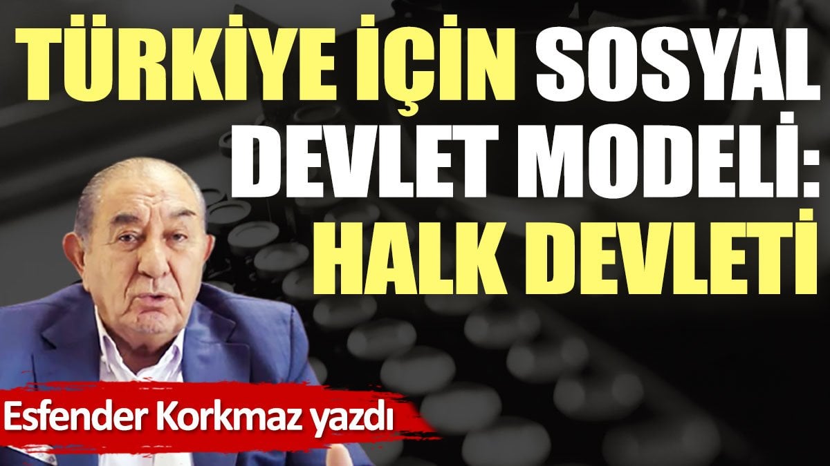 Türkiye için sosyal devlet modeli: Halk devleti