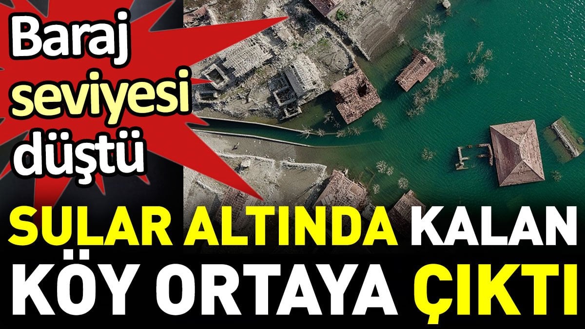 Baraj seviyesi düştü. Sular altında kalan köy ortaya çıktı