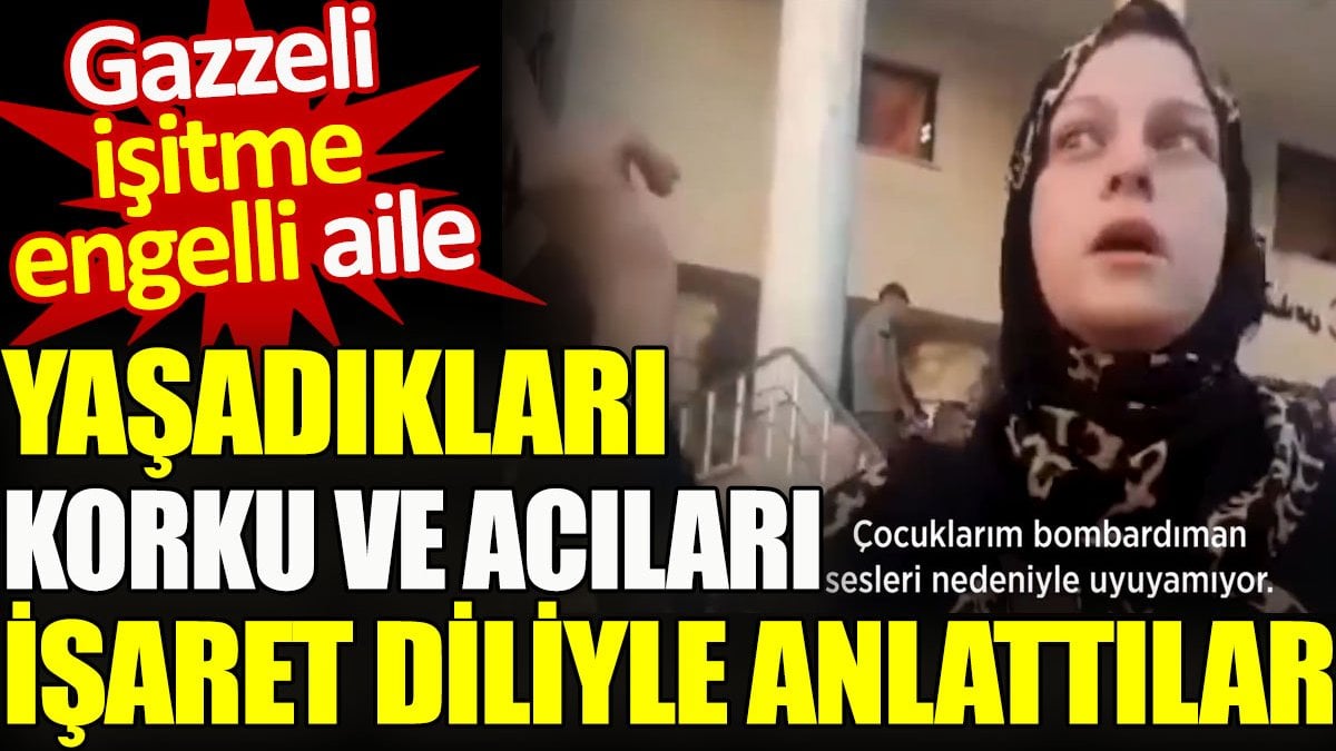 Gazzeli işitme engelli aile. Yaşadıkları korku ve acıları işaret diliyle anlattılar