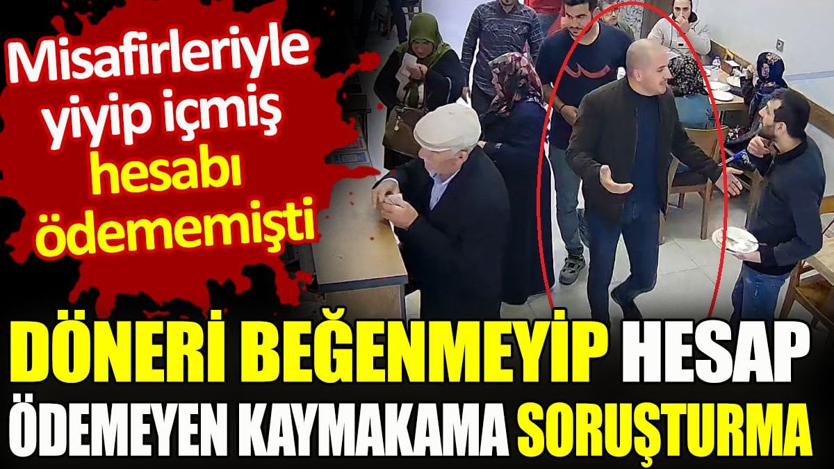 Döneri beğenmeyip hesap ödemeyen kaymakama soruşturma