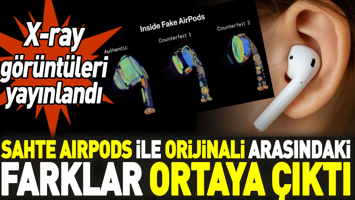 Sahte AirPods ile orijinali arasındaki farklar ortaya çıktı. X-ray görüntüleri yayınlandı