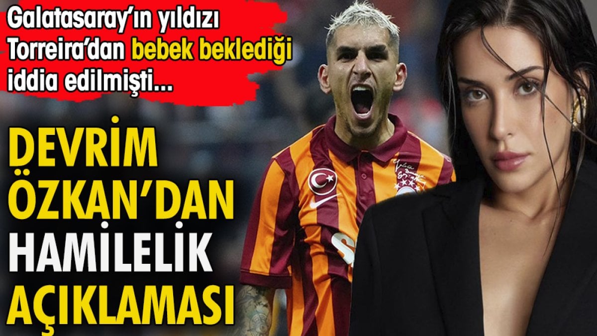 Devrim Özkan'dan hamilelik açıklaması. Galatasaray'ın yıldızı Torreira'dan bebek beklediği iddia edilmişti