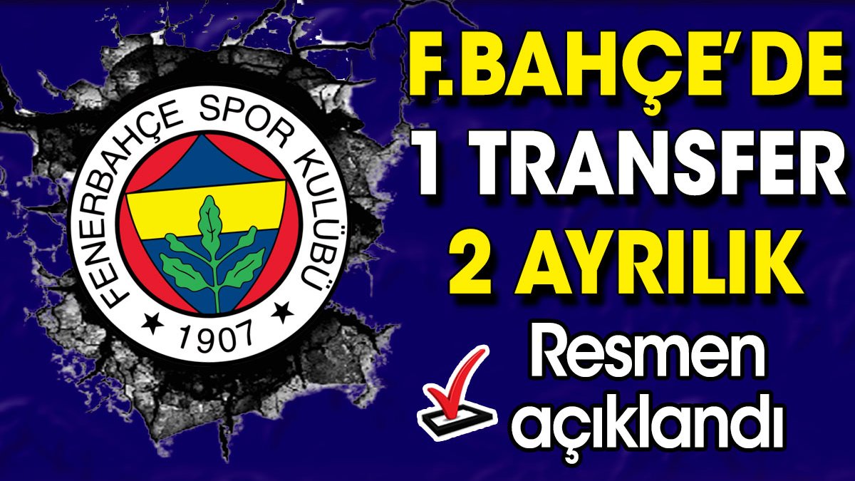 Fenerbahçe'de 1 transfer 2 ayrılık. Resmen açıklandı