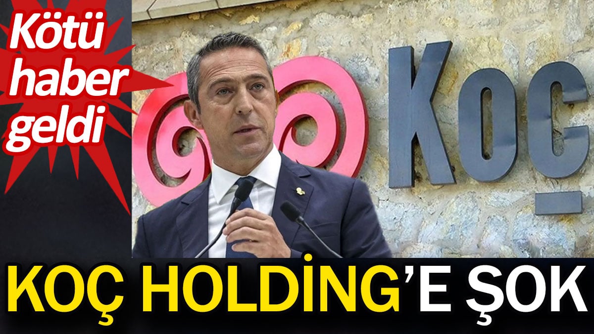 Koç Holding'e şok. Kötü haber geldi