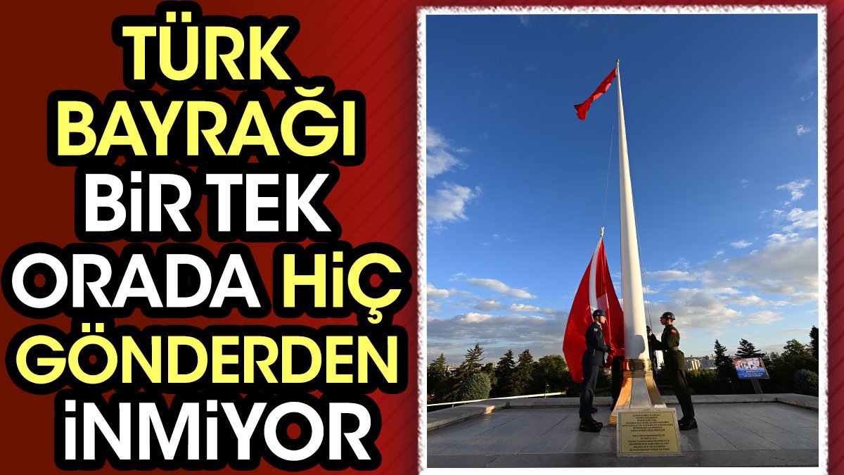 Türk bayrağının gönderden hiç inmediği yer