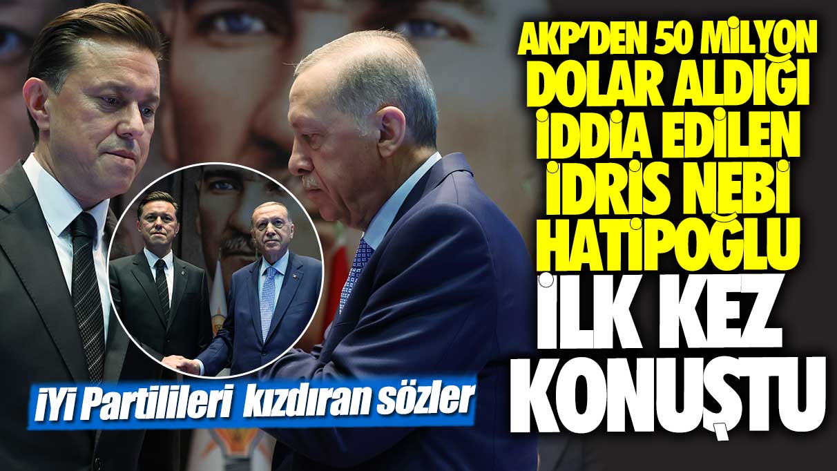AKP'den 50 Milyon Dolar aldığı iddia edilen İdris Nebi Hatipoğlu ilk kez konuştu