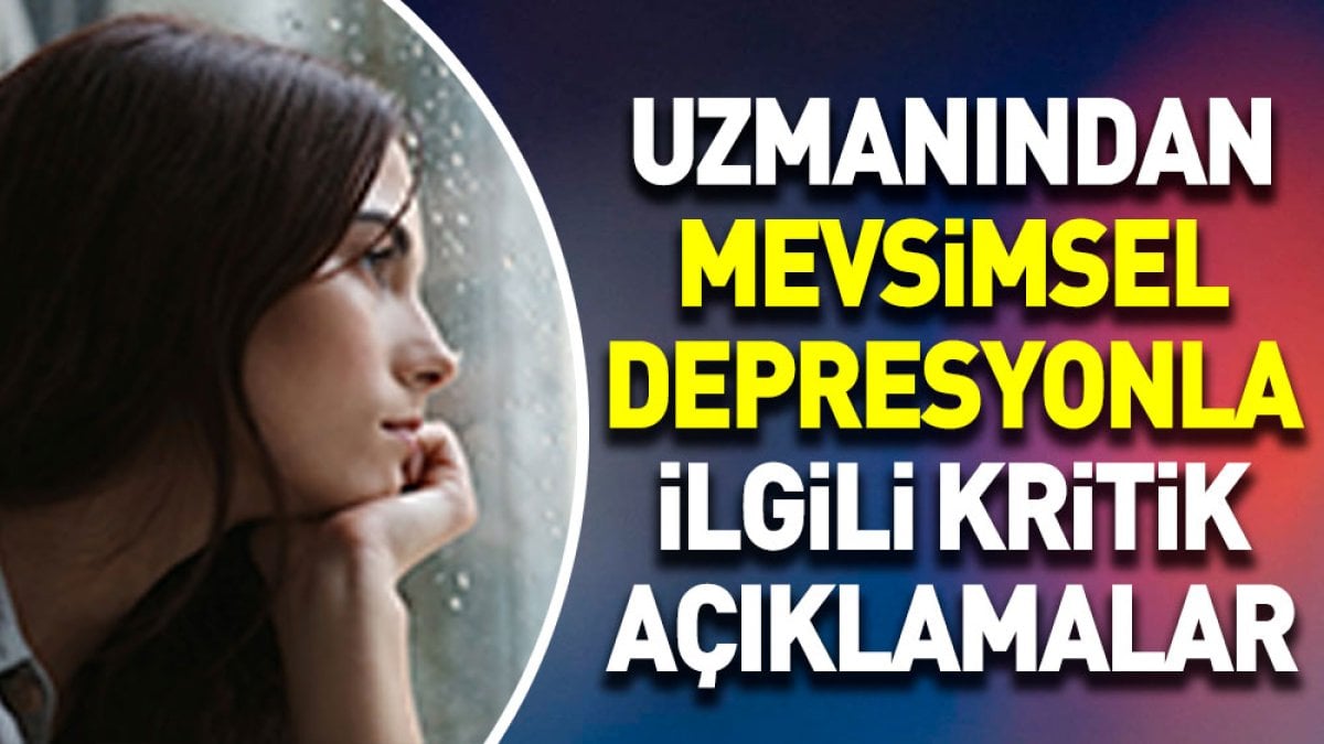 Uzmanından mevsimsel depresyonla ilgili kritik açıklamalar