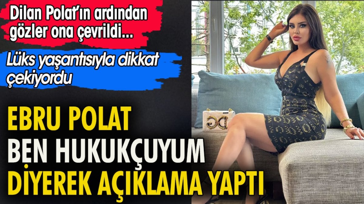 Ebru Polat ''Ben hukukçuyum''diyerek açıklama yaptı. Dilan Polattan sonra gözler ona çevrildi