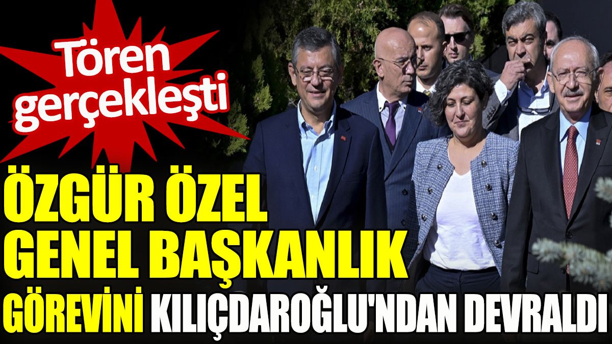 Özgür Özel Genel Başkanlık görevini Kılıçdaroğlu'ndan devraldı