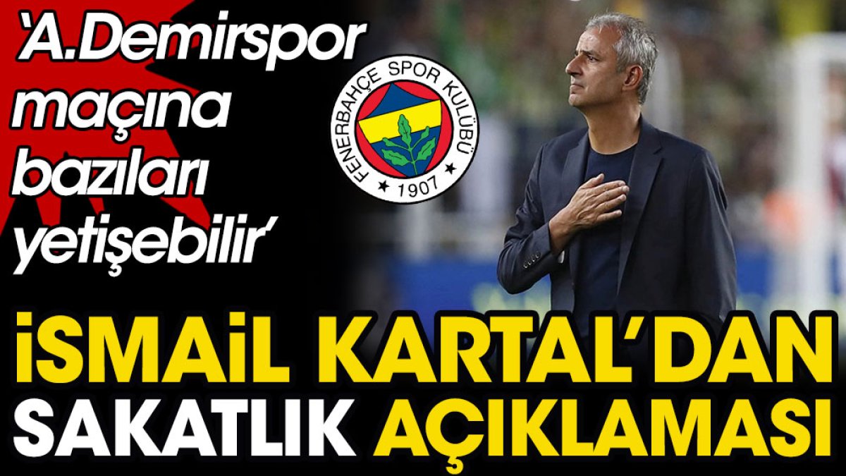 İsmail Kartal'dan sakatlık açıklaması: Adana Demirspor maçına bazıları dönebilir