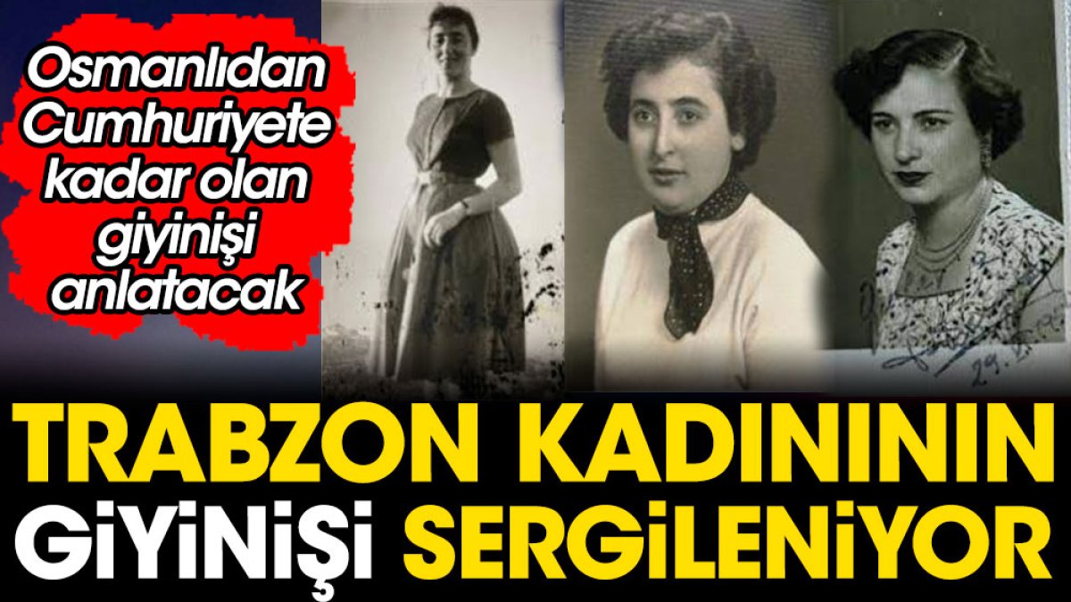 Trabzon kadınının giyinişi sergileniyor