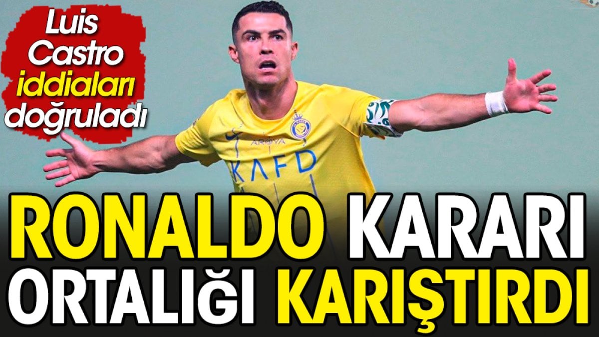 Arabistan'ı karıştıran Ronaldo kararı. Luis Castro iddiaları doğruladı