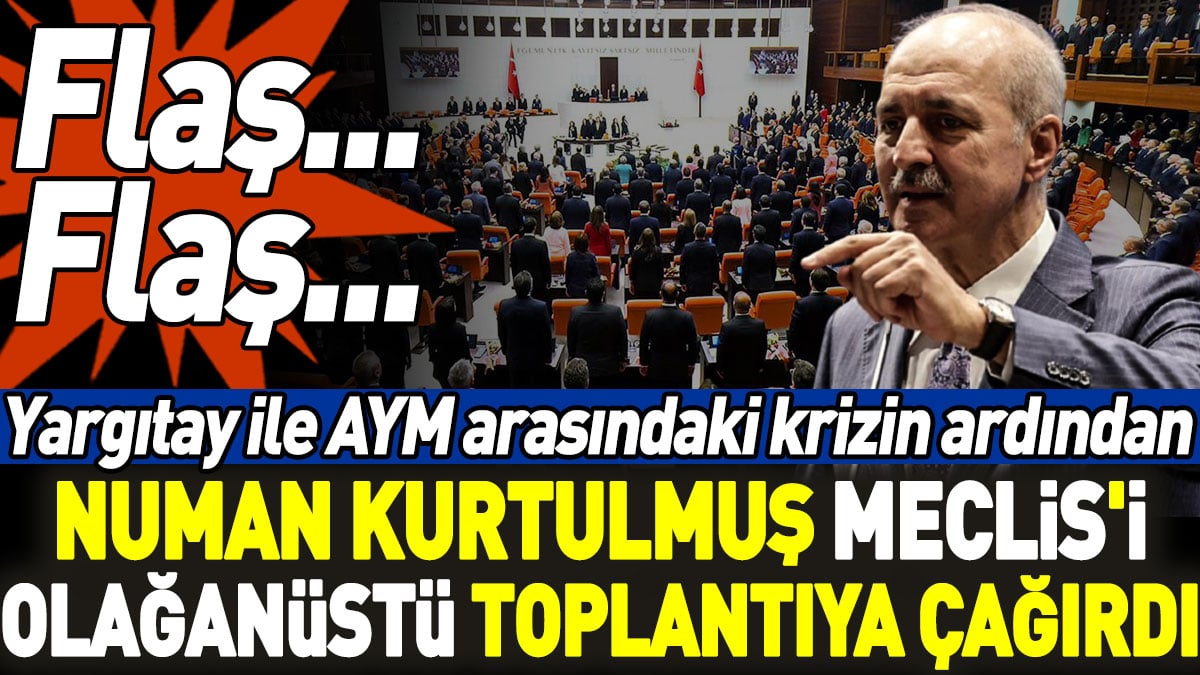 Yargıtay ile AYM arasındaki krizin ardından Numan Kurtulmuş Meclis'i olağanüstü toplantıya çağırdı