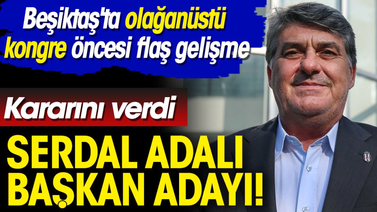 Serdal Adalı başkan adayı! Beşiktaş'ta olağanüstü kongre öncesi flaş gelişme