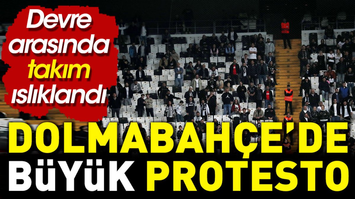 Dolmabahçe'de Beşiktaş taraftarından büyük protesto. Devre arası takım ıslıklandı