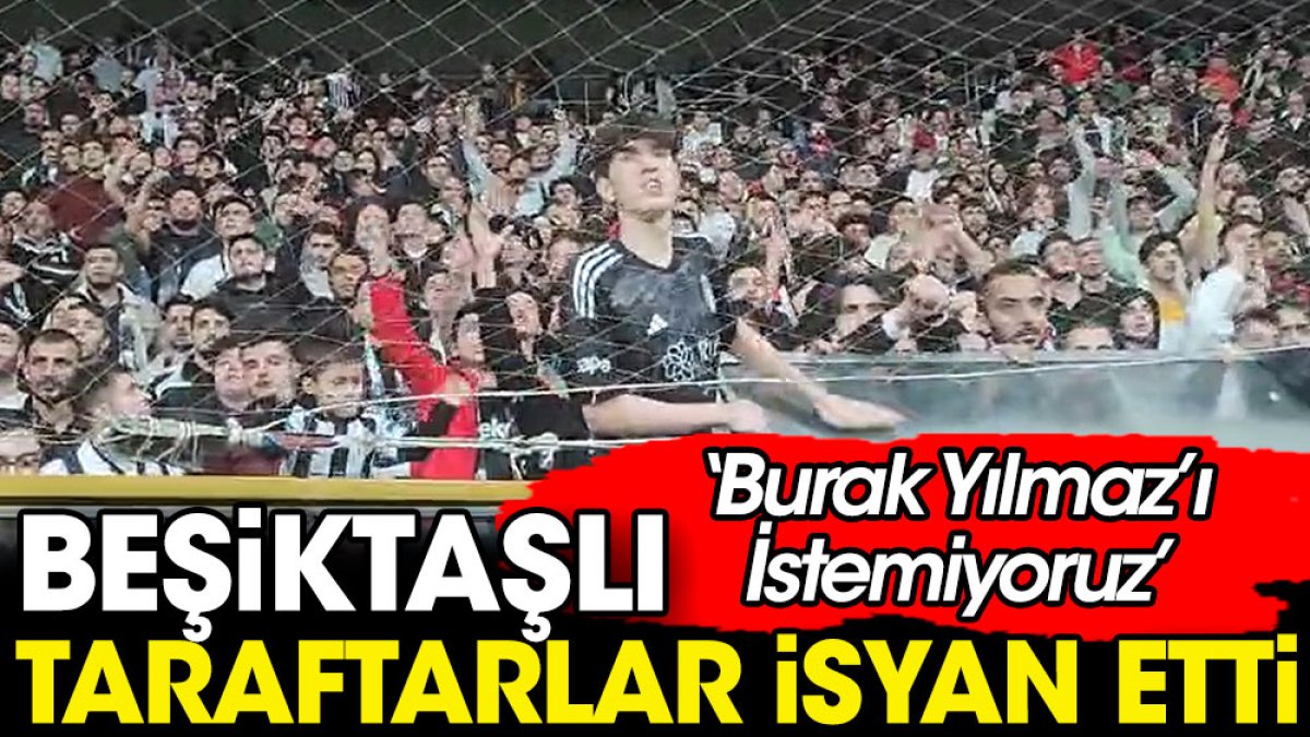 Beşiktaşlı taraftarlar isyan etti: Burak Yılmaz'ı istemiyoruz