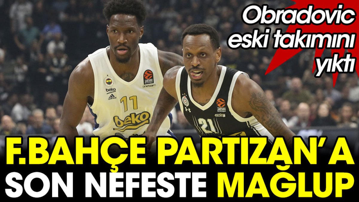 Fenerbahçe Partizan'a son nefeste mağlup. Obradovic eski takımını yıktı