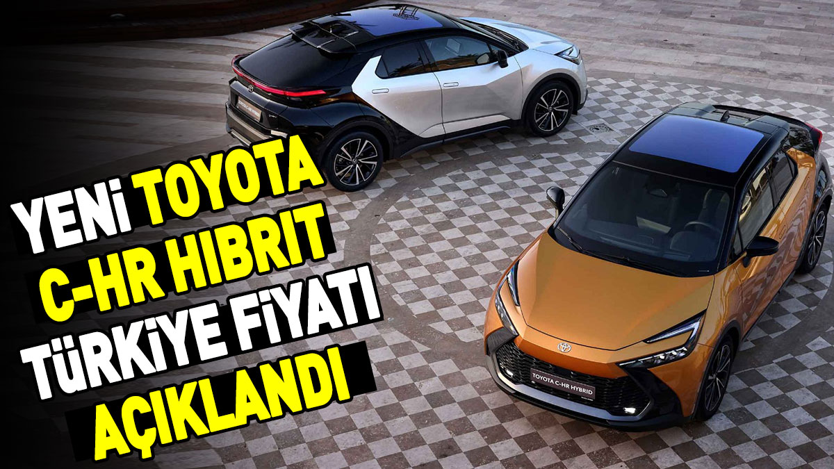 Yeni Toyota C-HR Hibrit Türkiye fiyatı açıklandı