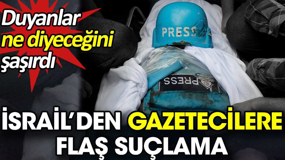 İsrail’den gazetecilere flaş suçlama. Duyanlar ne diyeceğini şaşırdı